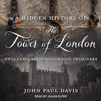 A Hidden History of The Tower of London: England's Most Notorious Prisoners [Audiobook]