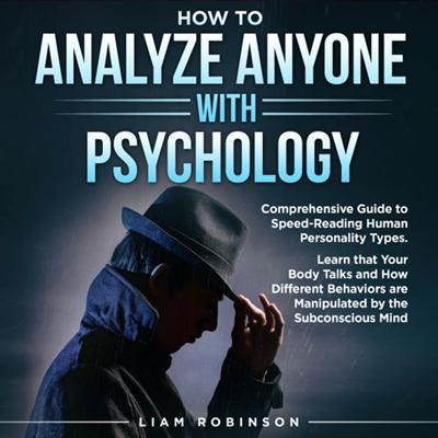 How to Analyze Anyone With Psychology: Comprehensive Guide to Speed  Reading Human Personality Types [Audiobook]