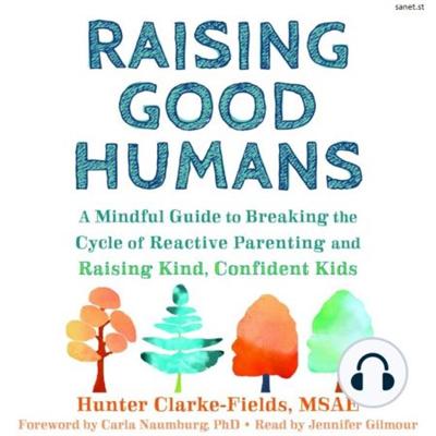 Raising Good Humans: A Mindful Guide to Breaking the Cycle of Reactive Parenting and Raising Kind, Confident Kids (Audiobook)