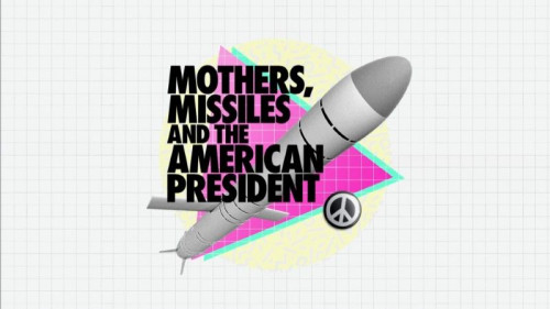 BBC - Mothers, Missiles and the American President (2021)