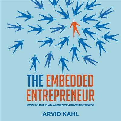 The Embedded Entrepreneur: How to Build an Audience Driven Business [Audiobook]