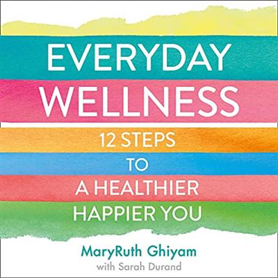 Everyday Wellness: 12 Steps to a Healthier, Happier You [Audiobook]