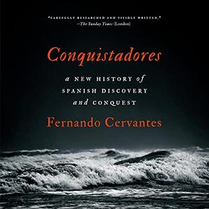 Conquistadores: A New History of Spanish Discovery and Conquest [Audiobook]