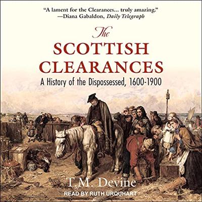 The Scottish Clearances: A History of the Dispossessed, 1600 1900 [Audiobook]