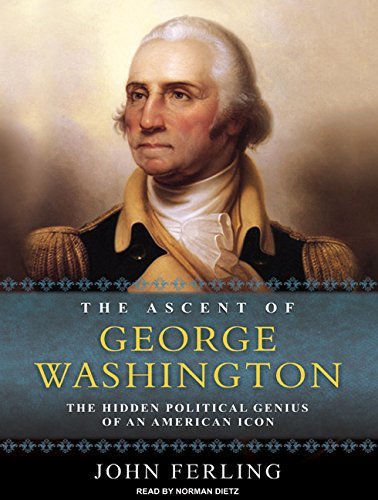 The Ascent of George Washington: The Hidden Political Genius of an American Icon [AudioBook]