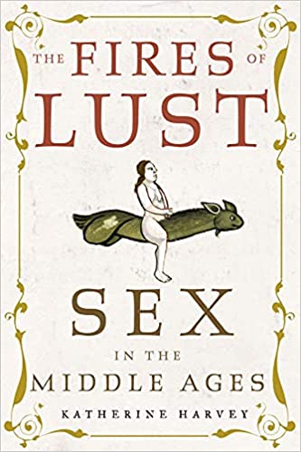 The Fires of Lust  Sex in the Middle Ages