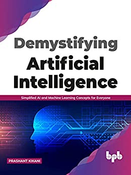 Demystifying Artificial intelligence Simplified AI and Machine Learning concepts for Everyone