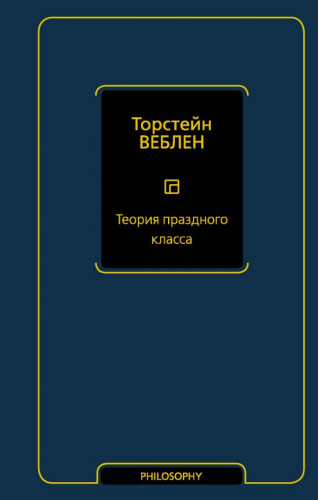 Обложка книги Философия - Neoclassic — Торстейн Веблен — Теория праздного класса [2021, PDF/FB2/EPUB/RTF, RUS]