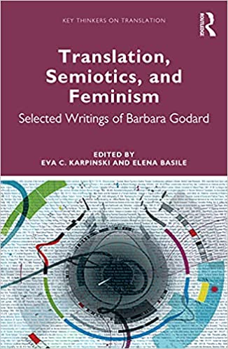 Translation, Semiotics, and Feminism Selected Writings of Barbara Godard (Key Thinkers on Translation)