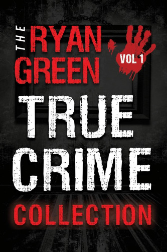 The Ryan Green True Crime Collection (Unabridged)
