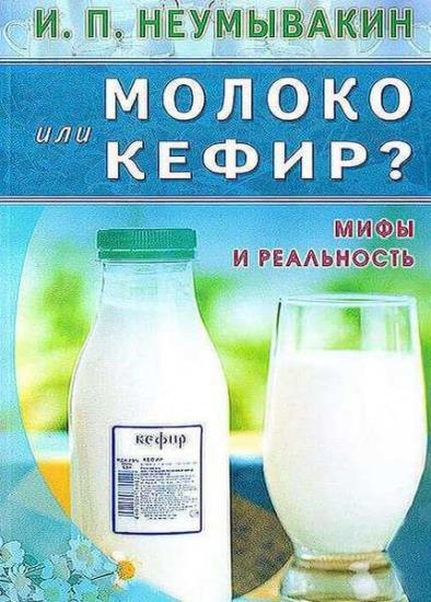 Неумывакин И.П - Молоко или кефир. Мифы и реальность