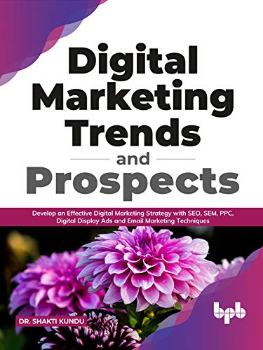 Digital Marketing Trends and Prospects : Develop an effective Digital Marketing strategy with SEO, SEM, PPC, Digital Display Ads