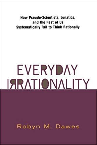 Everyday Irrationality: How Pseudo  Scientists, Lunatics, And The Rest Of Us Systematically Fail To Think Rationally