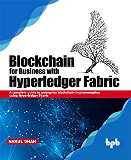 Blockchain for Business with Hyperledger Fabric: A complete guide to enterprise Blockchain implementation