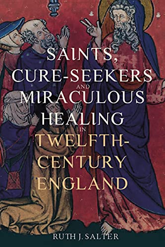Saints, Cure Seekers and Miraculous Healing in Twelfth Century England