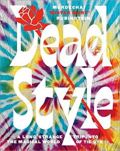 Dead Style: A Long Strange Trip into the Magical World of Tie Dye