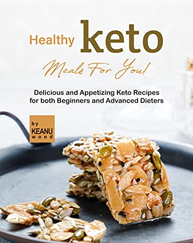 Healthy Keto Meals For You!: Delicious and Appetizing Keto Recipes for both Beginners and Advanced Keto Dieters