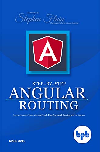 Step by Step Angular Routing: Learn To Create client side and Single Page Apps with Routing and Navigation