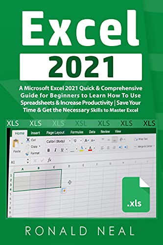 Excel 2021: A Microsoft Excel 2021 Quick & Comprehensive Guide for Beginners to Learn How To Use Spreadsheets