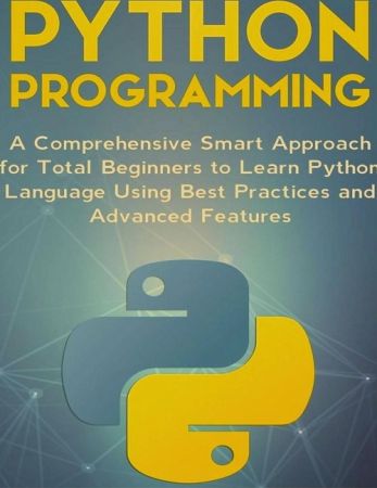 Python Programming: A Comprehensive Smart Approach For Total Beginners To Learn Python Language