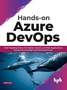 Hands on Azure DevOps: CICD Implementation for Mobile, Hybrid, and Web Applications Using Azure DevOps and Microsoft Azure