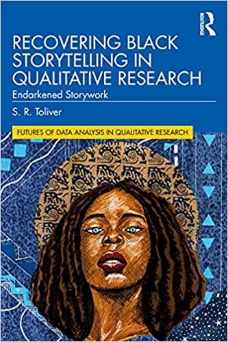 Recovering Black Storytelling in Qualitative Research: Endarkened Storywork (Futures of Data Analysis in Qualitative Research)