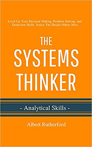 The Systems Thinker   Analytical Skills: Level Up Your Decision Making, Problem Solving, and Deduction Skills. Notice Th