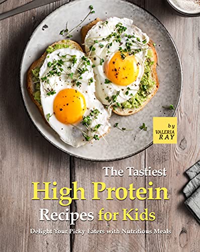 The Tastiest High Protein Recipes for Kids: Delight Your Picky Eaters with Nutritious Meals