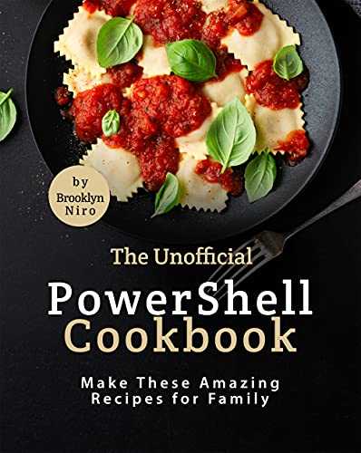 The Unofficial PowerShell Cookbook: Make These Amazing Recipes for Family