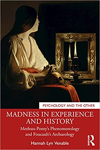 Madness in Experience and History: Merleau Ponty's Phenomenology and Foucault's Archaeology (Psychology and the Other)