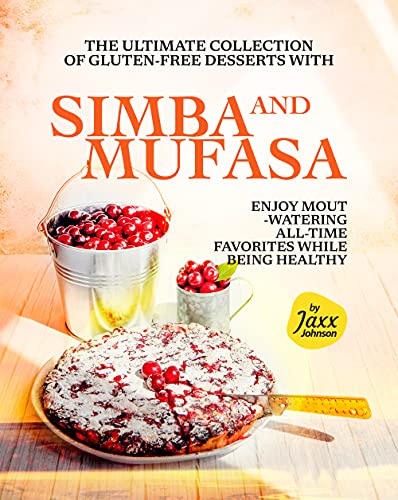 The Ultimate Collection of Gluten Free Desserts with Simba and Mufasa: Enjoy Mouth Watering All Time Favorites