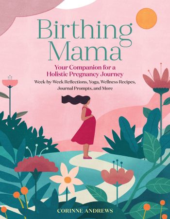 Birthing Mama: Your Companion for a Holistic Pregnancy Journey with Week by Week Reflections, Yoga, Wellness Recipes
