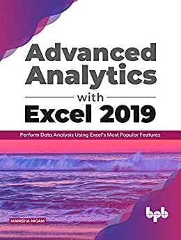 Advanced Analytics with Excel 2019: Perform Data Analysis Using Excel's Most Popular Features