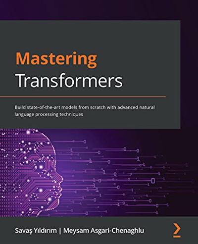 Mastering Transformers: Build state of the art models from scratch with advanced natural language processing (True PDF)