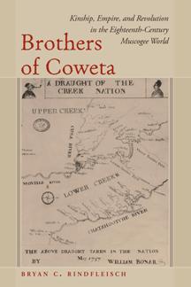 Brothers of Coweta : Kinship, Empire, and Revolution in the Eighteenth Century Muscogee World