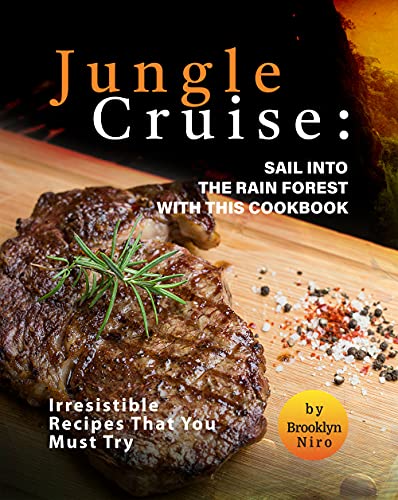 Jungle Cruise: Sail into The Rain Forest with This Cookbook: Irresistible Recipes That You Must Try