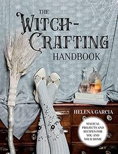 The Witch Crafting Handbook: Magical projects and recipes for you and your home