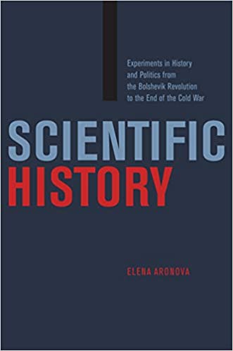 Scientific History: Experiments in History and Politics from the Bolshevik Revolution to the End of the Cold War