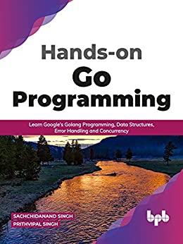 Hands on Go Programming: Learn Google's Golang Programming, Data Structures, Error Handling and Concurrency