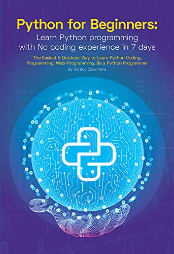 Python for Beginners: Learn Python Programming With No Coding Experience in 7 Days: The Easiest & Quickest Way