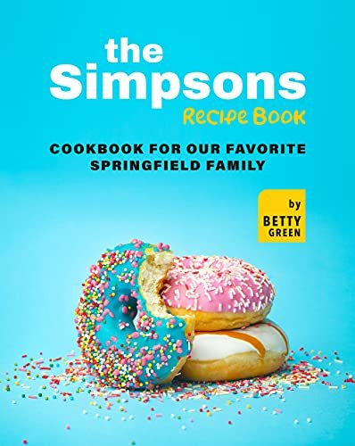 The Simpsons Recipe Book: Cookbook For Our Favorite Springfield Family