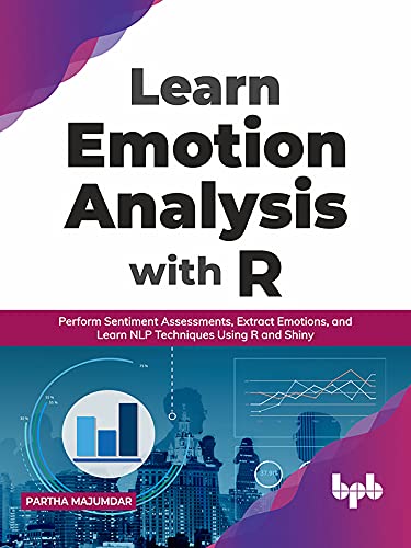 Learn Emotion Analysis with R: Perform Sentiment Assessments, Extract Emotions, and Learn NLP Techniques Using R and Shiny