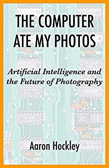 The Computer Ate My Photos: Artificial Intelligence and the Future of Photography