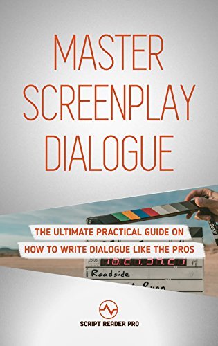 Master Screenplay Dialogue: The Ultimate Practical Guide On How To Write Dialogue Like The Pros