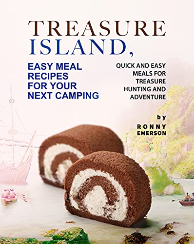 Treasure Island, Easy Meal Recipes for Your Next Camping: Quick and Easy Meals for Treasure Hunting and Adventure