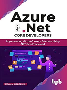 Azure for .NET Core Developers: Implementing Microsoft Azure Solutions Using .NET Core Framework