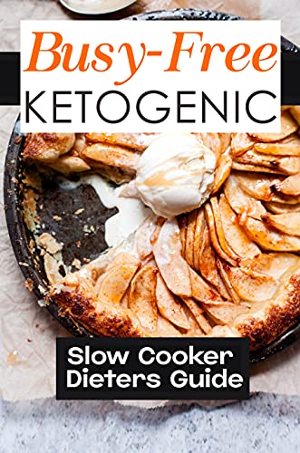 Busy Free Ketogenic: Slow Cooker Dieters Guide: Easy Recipes