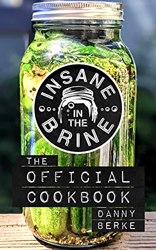 Insane in the Brine: The Official Cookbook