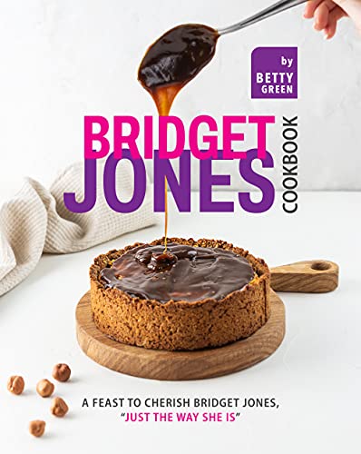 Bridget Jones Cookbook: A Feast to Cherish Bridget Jones, "Just the Way She Is"