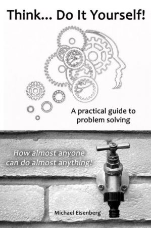 Think... Do It Yourself! A Practical Guide to Problem Solving